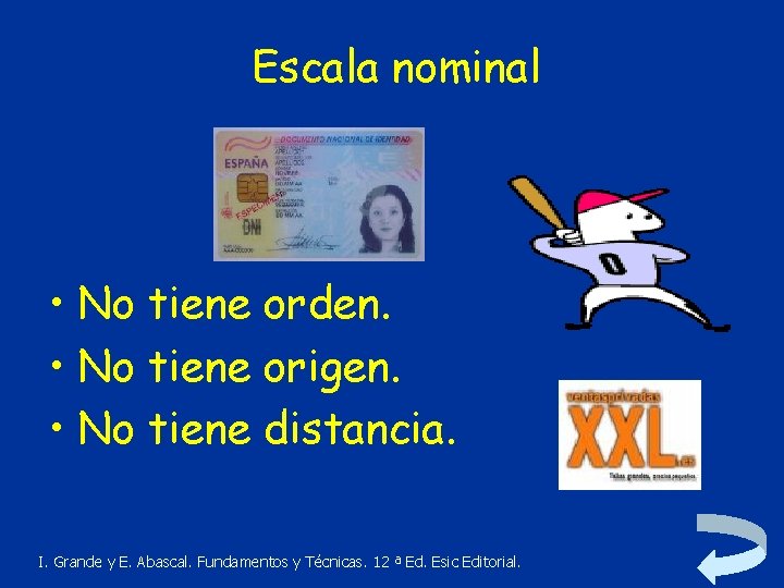 Escala nominal • No tiene orden. • No tiene origen. • No tiene distancia.