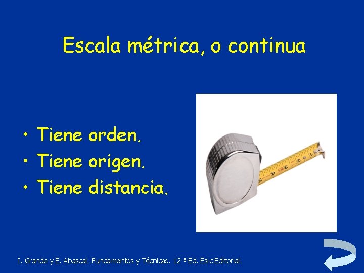 Escala métrica, o continua • Tiene orden. • Tiene origen. • Tiene distancia. I.