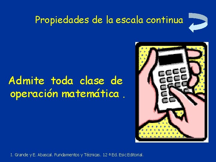 Propiedades de la escala continua Admite toda clase de operación matemática. I. Grande y