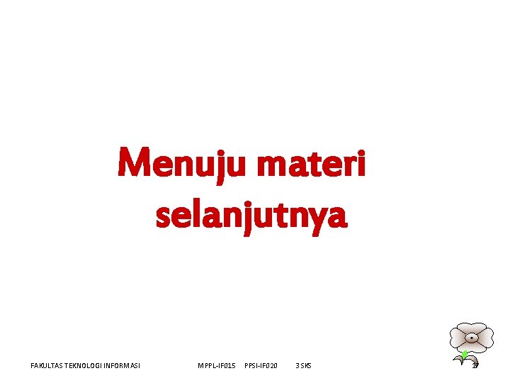 Menuju materi selanjutnya FAKULTAS TEKNOLOGI INFORMASI MPPL-IF 015 PPSI-IF 020 3 SKS 17 