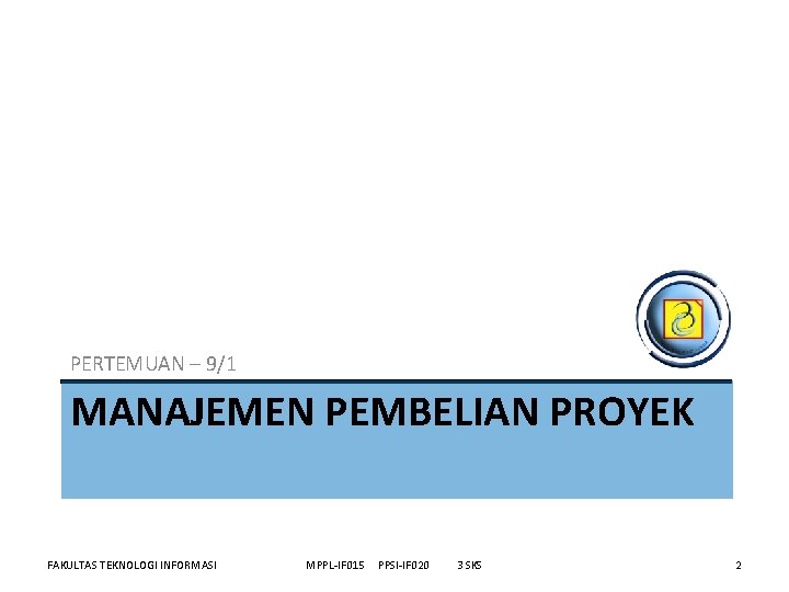 PERTEMUAN – 9/1 MANAJEMEN PEMBELIAN PROYEK FAKULTAS TEKNOLOGI INFORMASI MPPL-IF 015 PPSI-IF 020 3