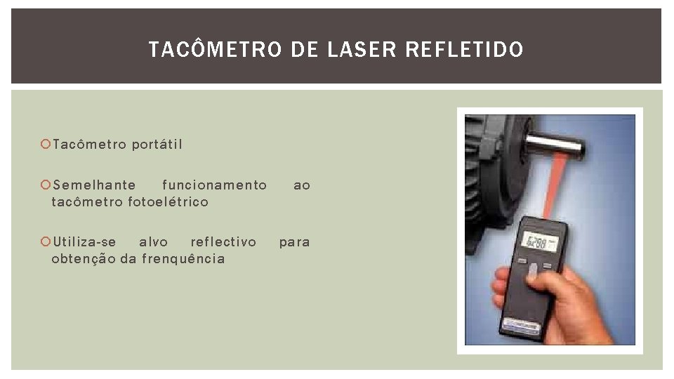 TACÔMETRO DE LASER REFLETIDO Tacômetro portátil Semelhante funcionamento tacômetro fotoelétrico Utiliza-se alvo reflectivo obtenção