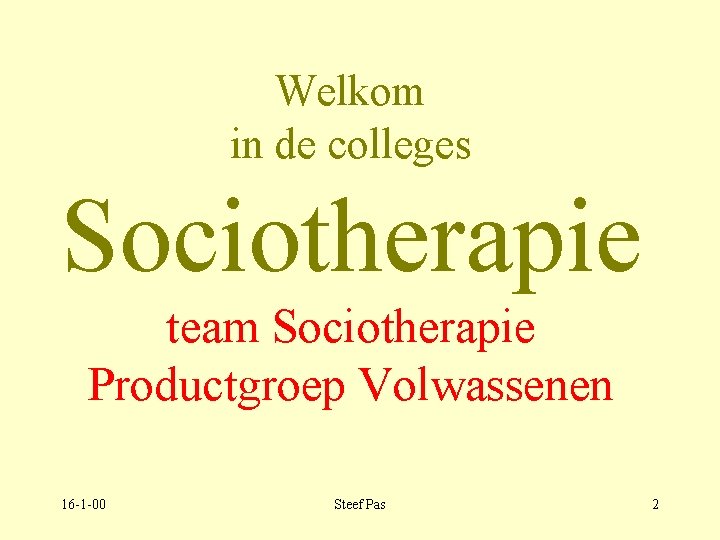 Welkom in de colleges Sociotherapie team Sociotherapie Productgroep Volwassenen 16 -1 -00 Steef Pas