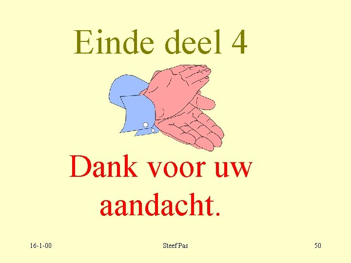 Einde deel 4 Dank voor uw aandacht. 16 -1 -00 Steef Pas 50 