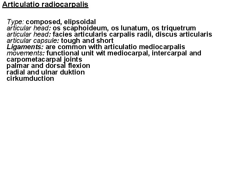 Articulatio radiocarpalis Type: composed, elipsoidal articular head: os scaphoideum, os lunatum, os triquetrum articular