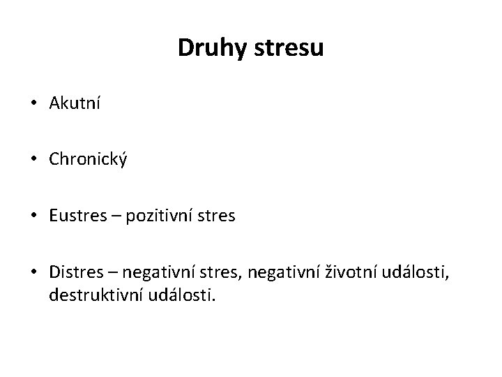 Druhy stresu • Akutní • Chronický • Eustres – pozitivní stres • Distres –