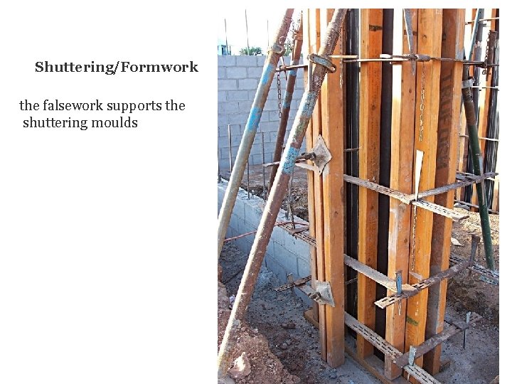 Shuttering/Formwork the falsework supports the shuttering moulds 15 