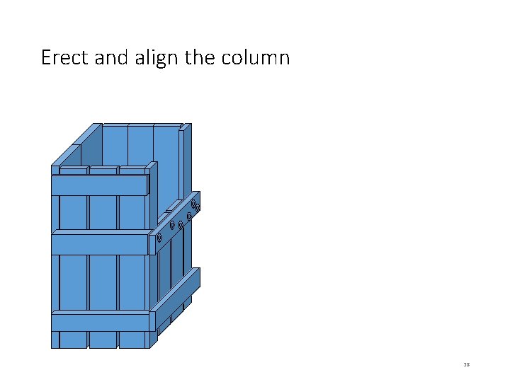 Erect and align the column 38 
