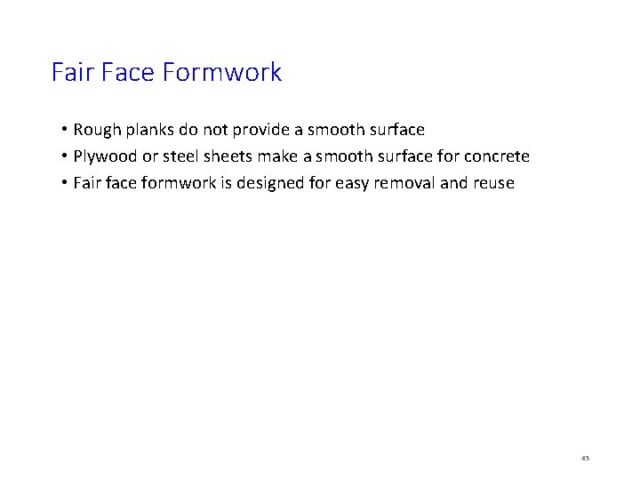 Fair Face Formwork • Rough planks do not provide a smooth surface • Plywood