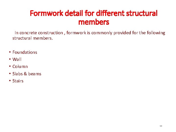 Formwork detail for different structural members In concrete construction , formwork is commonly provided