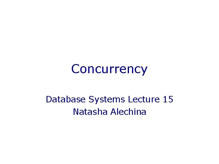 Concurrency Database Systems Lecture 15 Natasha Alechina 