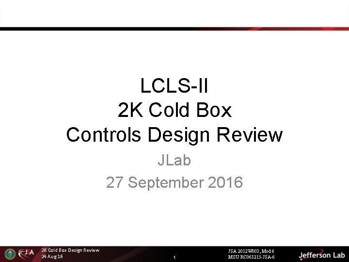 LCLS-II 2 K Cold Box Controls Design Review JLab 27 September 2016 2 K