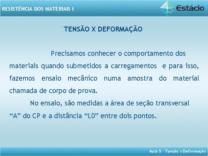 RESISTÊNCIA DOS MATERIAIS I TENSÃO X DEFORMAÇÃO Precisamos conhecer o comportamento dos materiais quando