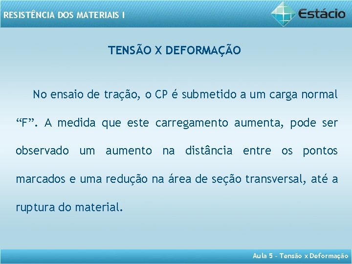 RESISTÊNCIA DOS MATERIAIS I TENSÃO X DEFORMAÇÃO No ensaio de tração, o CP é