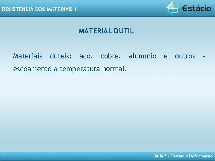 RESISTÊNCIA DOS MATERIAIS I MATERIAL DUTIL Materiais dúteis: aço, cobre, alumínio e outros –