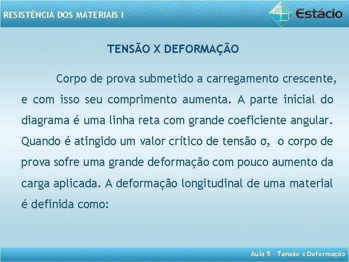 RESISTÊNCIA DOS MATERIAIS I TENSÃO X DEFORMAÇÃO Corpo de prova submetido a carregamento crescente,