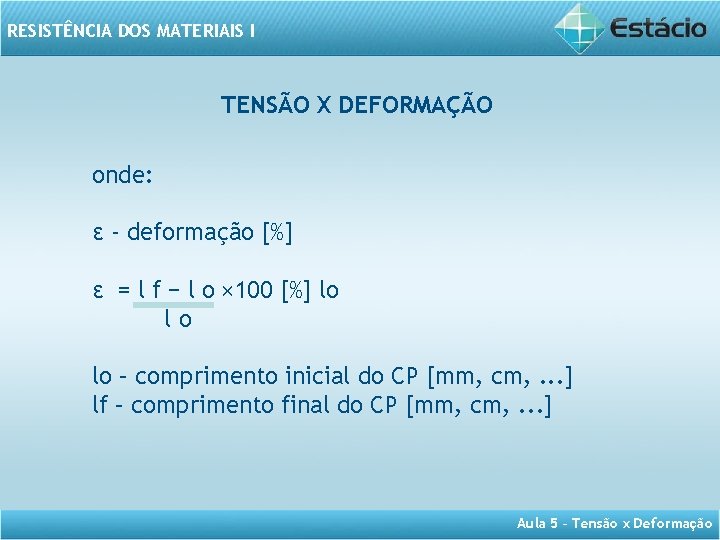 RESISTÊNCIA DOS MATERIAIS I TENSÃO X DEFORMAÇÃO onde: ε - deformação [%] ε =