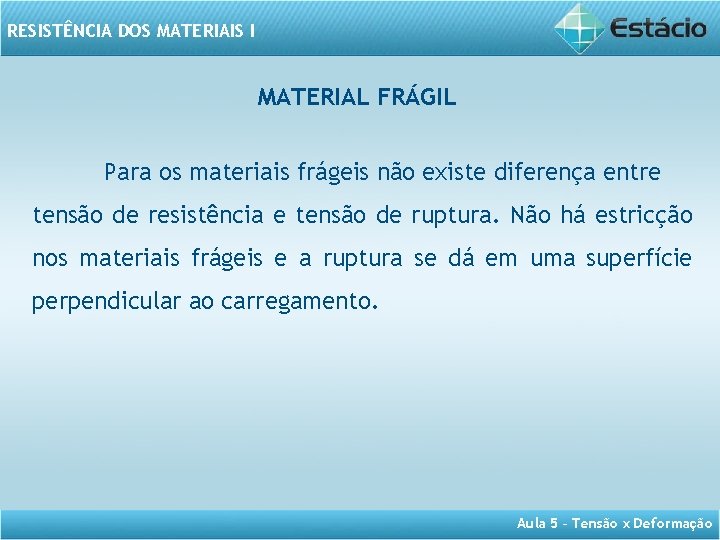 RESISTÊNCIA DOS MATERIAIS I MATERIAL FRÁGIL Para os materiais frágeis não existe diferença entre