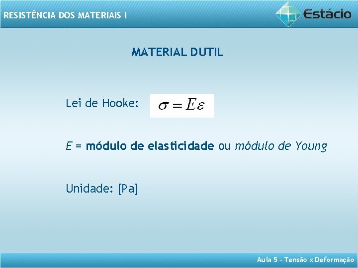 RESISTÊNCIA DOS MATERIAIS I MATERIAL DUTIL Lei de Hooke: E = módulo de elasticidade