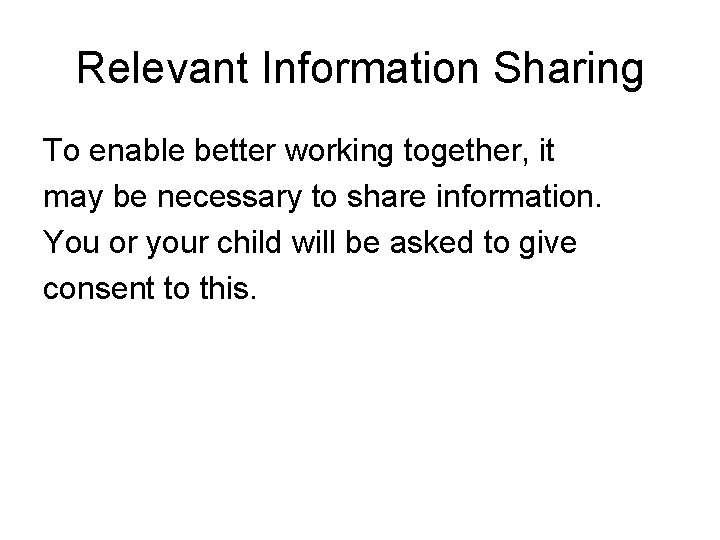 Relevant Information Sharing To enable better working together, it may be necessary to share
