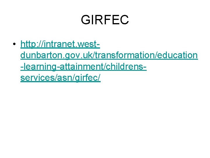 GIRFEC • http: //intranet. westdunbarton. gov. uk/transformation/education -learning-attainment/childrensservices/asn/girfec/ 