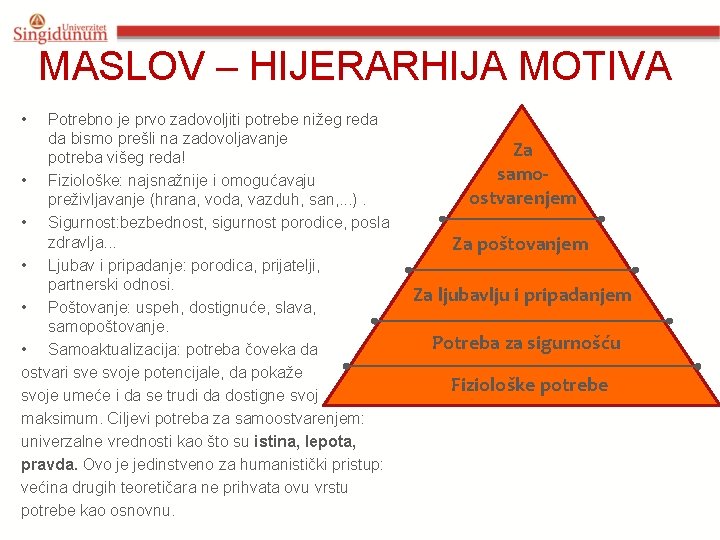 MASLOV – HIJERARHIJA MOTIVA • Potrebno je prvo zadovoljiti potrebe nižeg reda da bismo