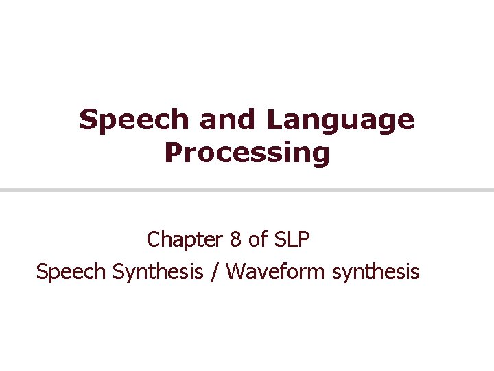 Speech and Language Processing Chapter 8 of SLP Speech Synthesis / Waveform synthesis 