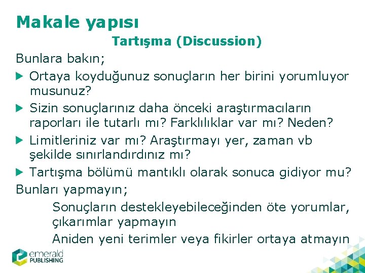 Makale yapısı Tartışma (Discussion) Bunlara bakın; Ortaya koyduğunuz sonuçların her birini yorumluyor musunuz? Sizin