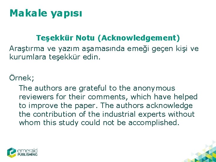 Makale yapısı Teşekkür Notu (Acknowledgement) Araştırma ve yazım aşamasında emeği geçen kişi ve kurumlara