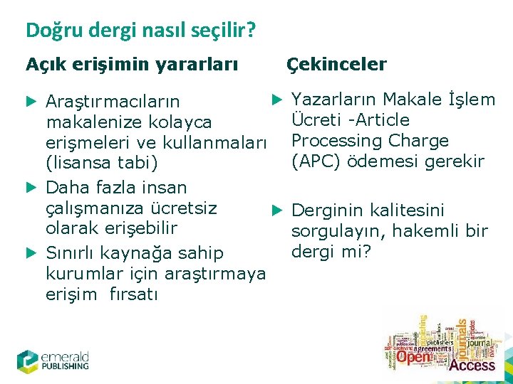 Doğru dergi nasıl seçilir? Açık erişimin yararları Araştırmacıların makalenize kolayca erişmeleri ve kullanmaları (lisansa