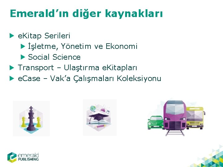 Emerald’ın diğer kaynakları e. Kitap Serileri İşletme, Yönetim ve Ekonomi Social Science Transport –