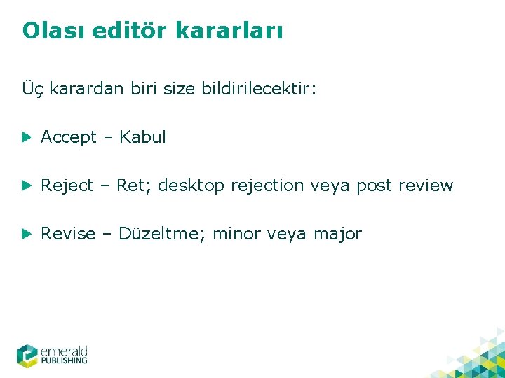 Olası editör kararları Üç karardan biri size bildirilecektir: Accept – Kabul Reject – Ret;