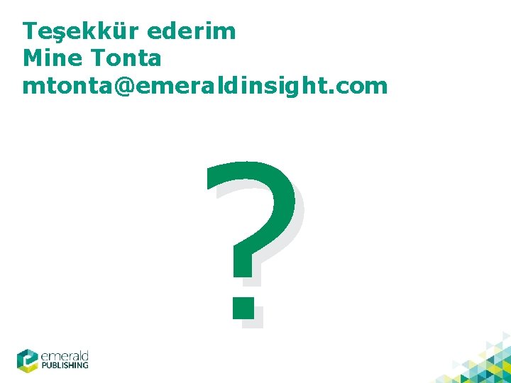 Teşekkür ederim Mine Tonta mtonta@emeraldinsight. com ? 