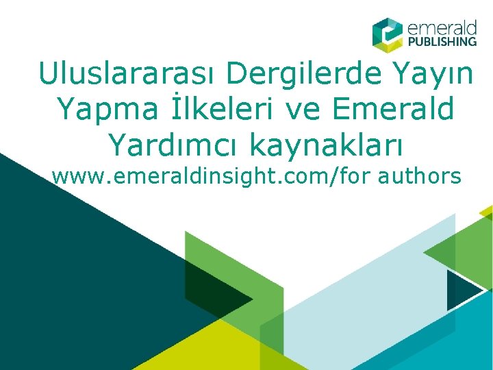 Uluslararası Dergilerde Yayın Yapma İlkeleri ve Emerald Yardımcı kaynakları www. emeraldinsight. com/for authors 