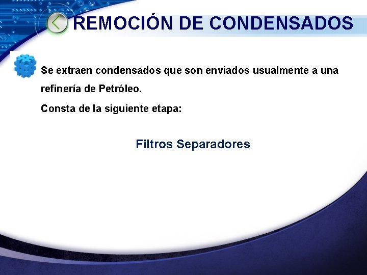 REMOCIÓN DE CONDENSADOS Se extraen condensados que son enviados usualmente a una refinería de REMOCIÓN DE CONDENSADOS Se extraen condensados que son enviados usualmente a una refinería de