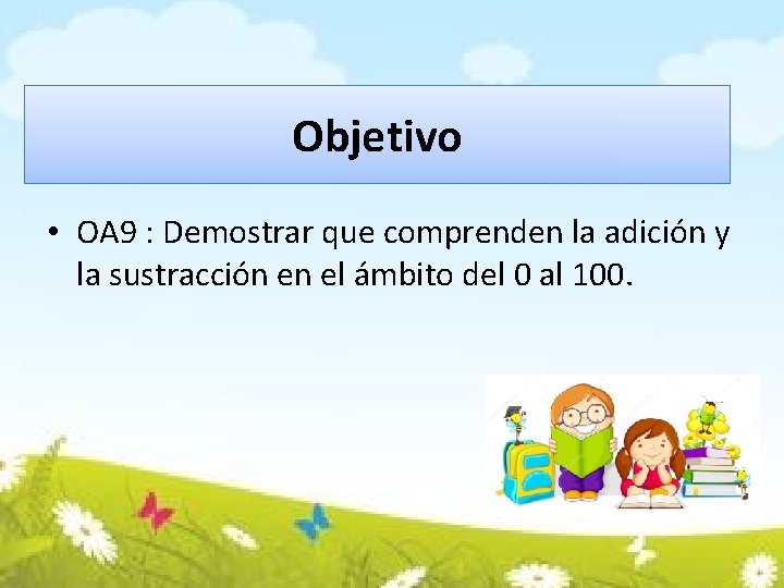 Objetivo • OA 9 : Demostrar que comprenden la adición y la sustracción en