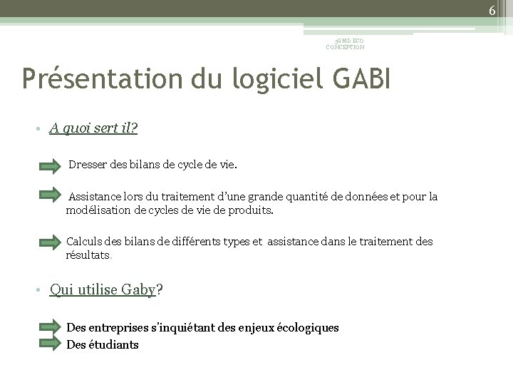 6 5 GMD ECO CONCEPTION Présentation du logiciel GABI • A quoi sert il?