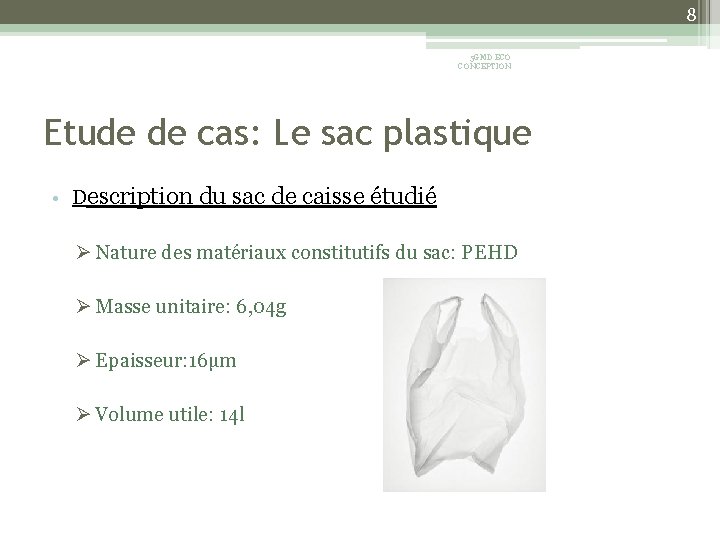 8 5 GMD ECO CONCEPTION Etude de cas: Le sac plastique • Description du