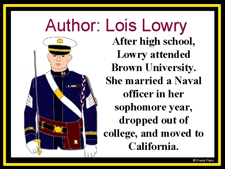 Author: Lois Lowry After high school, Lowry attended Brown University. She married a Naval