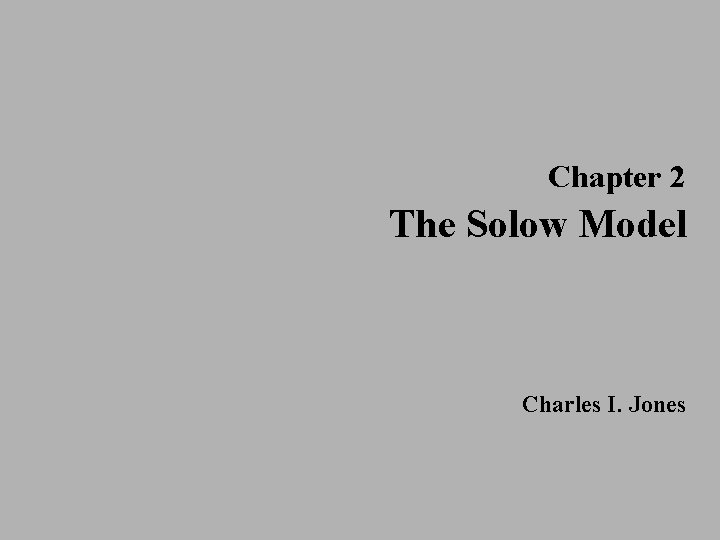 Chapter 2 The Solow Model Charles I. Jones 