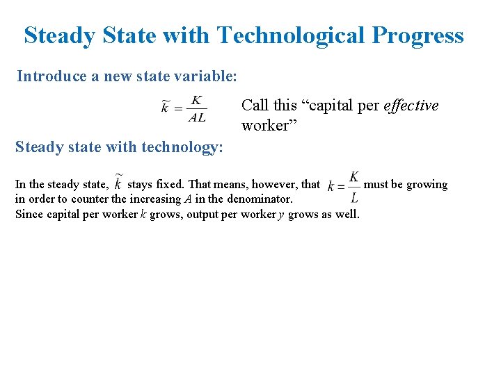 Steady State with Technological Progress Introduce a new state variable: Call this “capital per