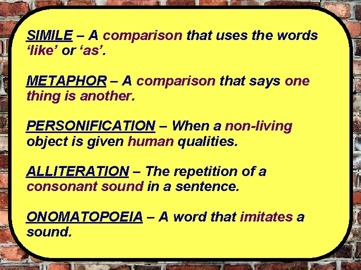 SIMILE – A comparison that uses the words ‘like’ or ‘as’. METAPHOR – A