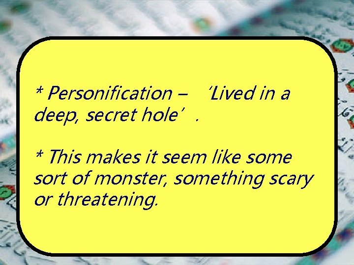 * Personification – ‘Lived in a deep, secret hole’. * This makes it seem