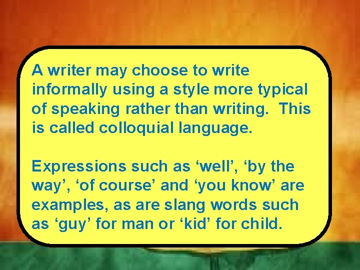 A writer may choose to write informally using a style more typical of speaking