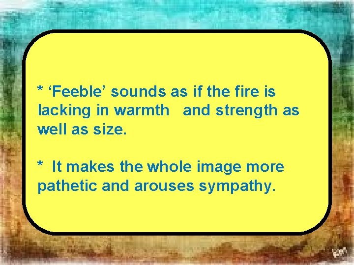 * ‘Feeble’ sounds as if the fire is lacking in warmth and strength as