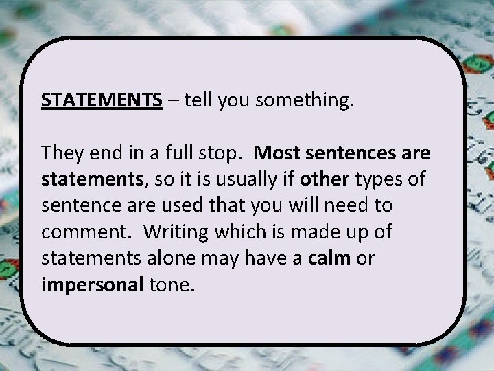 STATEMENTS – tell you something. They end in a full stop. Most sentences are