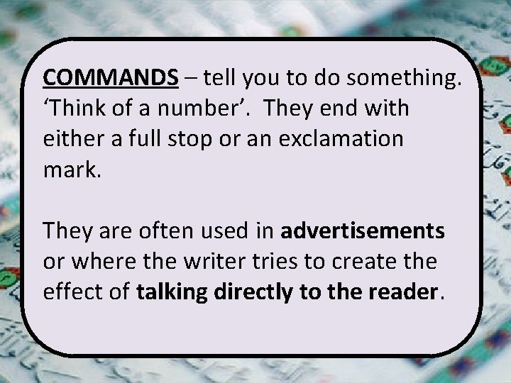 COMMANDS – tell you to do something. ‘Think of a number’. They end with