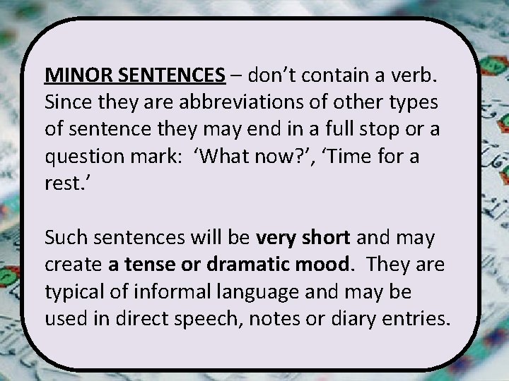 MINOR SENTENCES – don’t contain a verb. Since they are abbreviations of other types