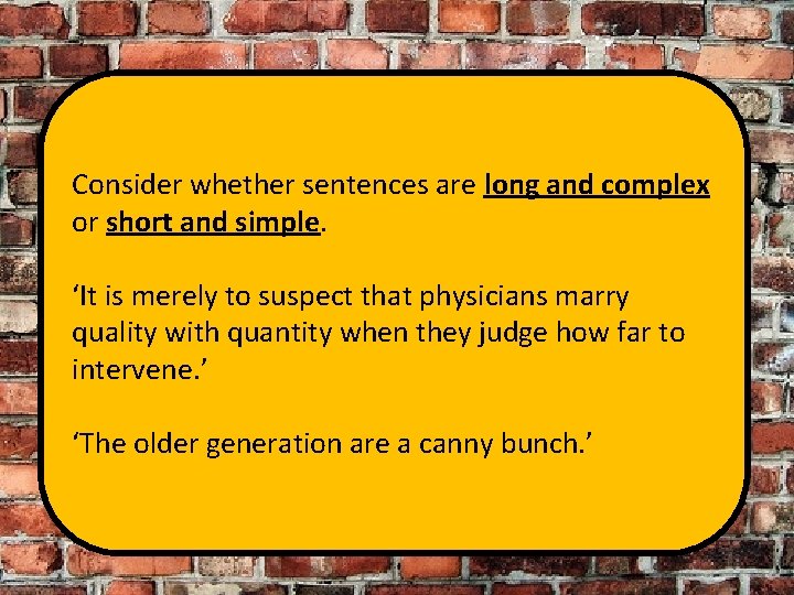 Consider whether sentences are long and complex or short and simple. ‘It is merely