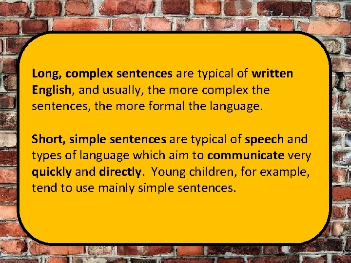 Long, complex sentences are typical of written English, and usually, the more complex the